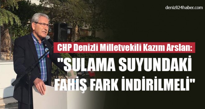 CHP Denizli Milletvekili Kazım Arslan: "Sulama Suyundaki Fahiş Fark İndirilmeli"