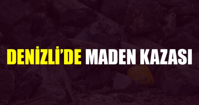 Denizli’de Maden Kazası