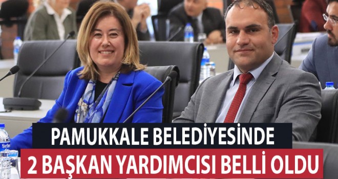 PAMUKKALE BELEDİYESİ’NDE 2 BAŞKAN YARDIMCISI BELİRLENDİ