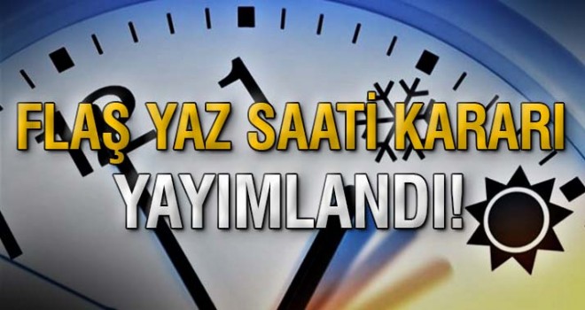 Flaş yaz saati kararı yayımlandı!