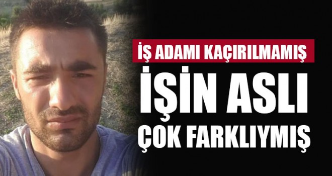 İş Adamı Kaçırılmamış İşin Aslı Çok Farklıymış