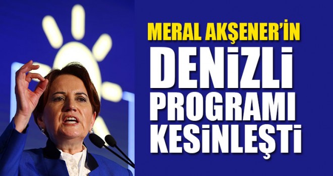 Meral Akşener’in Denizli Programı Kesinleşti