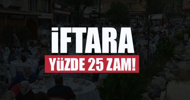 İftara Yüzde 25 Zam!