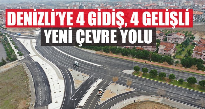 Denizli’ye 4 Gidiş 4 Gelişli Yeni Çevre Yolu