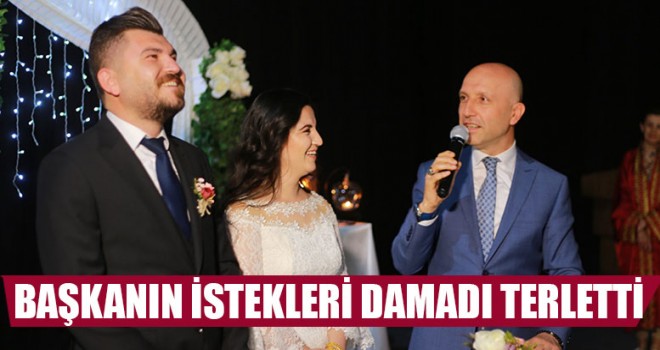 Başkanın İstekleri Damadı Terletti