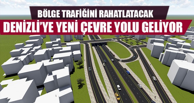 Denizli’ye Yeni Çevre Yolu Geliyor