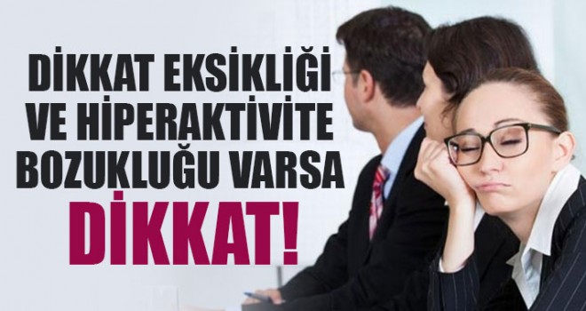 Dikkat Eksikliği Ve Hiperaktivite Bozukluğu Varsa Dikkat!