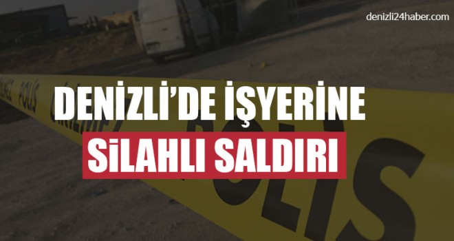 Denizli’de İşyerine Silahlı Saldırı