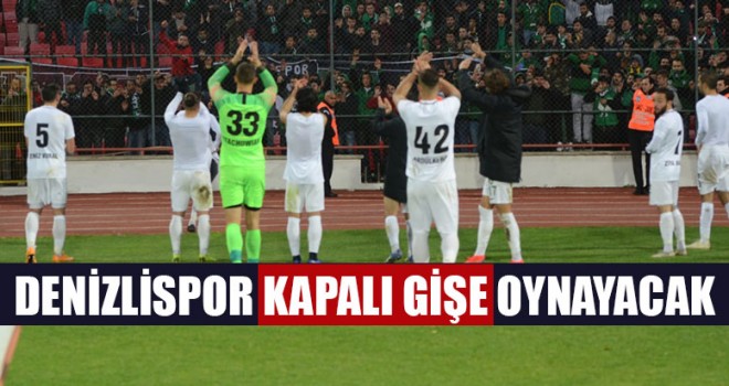 Denizlispor Kapalı Gişe Oynayacak