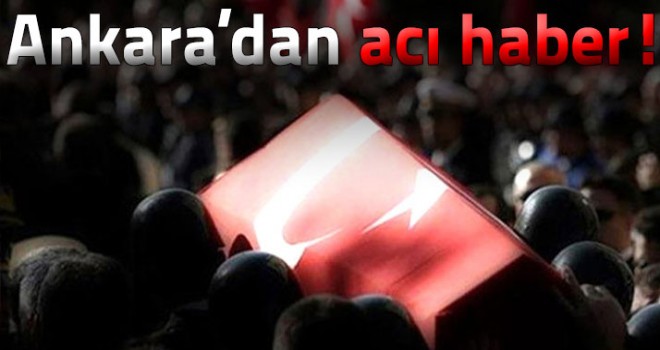 Ankara'dan şehit haberi geldi