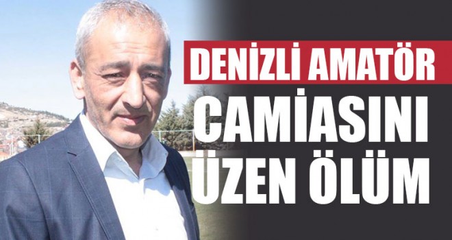 Denizli Amatör Camiasını Üzen Ölüm