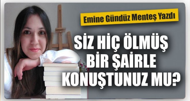 Siz hiç ölmüş bir şairle konuştunuz mu?