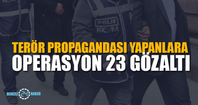 Terör Propagandası Yapanlara Operasyon 23 Gözaltı
