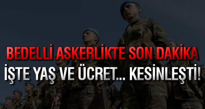 Son dakika haberi: Bedelli askerlik torba yasaya ekleniyor!