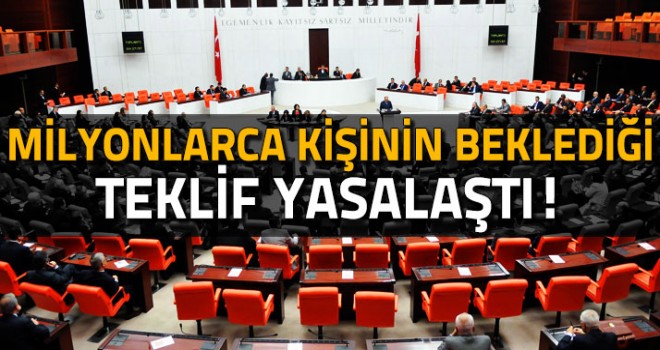 Milyonlarca kişinin beklediği teklif yasalaştı