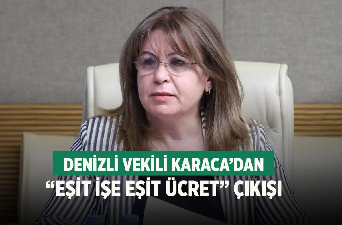 Denizli vekili Karaca’dan “eşit işe eşit ücret” çıkışı