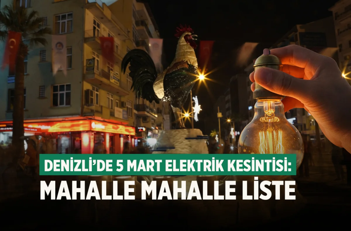 Denizli’de 5 Mart elektrik kesintisi: Mahalle mahalle liste