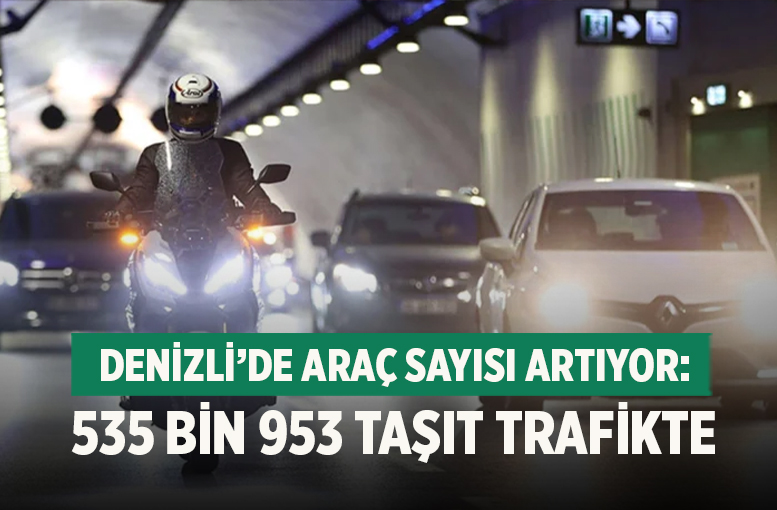 Denizli’de Araç Sayısı Artıyor: 535 Bin 953 Taşıt Trafikte