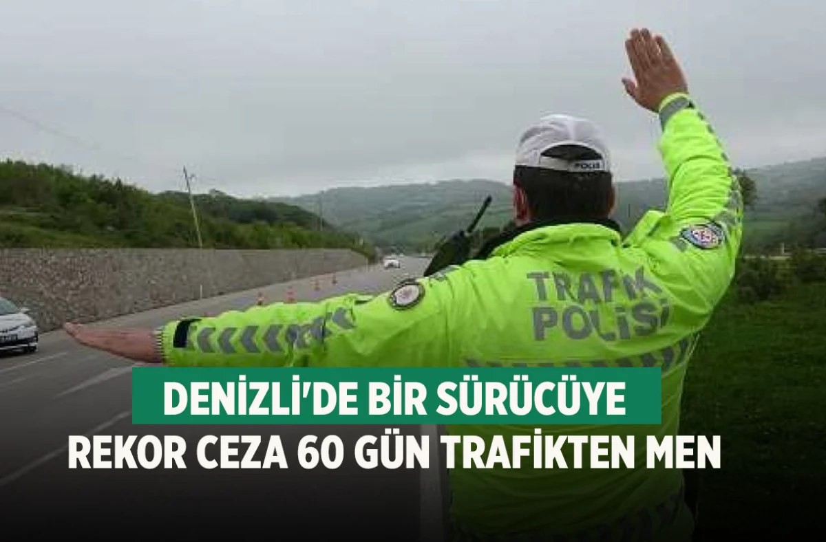 Denizli'de bir sürücüye rekor ceza 60 gün trafikten men