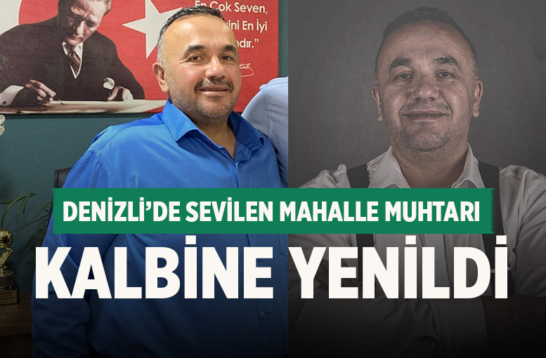 Denizli'de kalp krizi geçiren mahalle muhtarı hayatını kaybetti