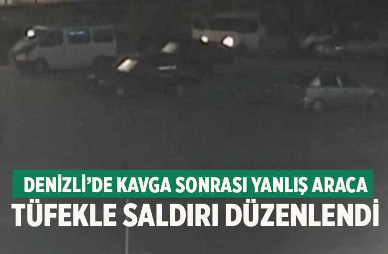 Denizli’de kavga sonrası yanlış araca tüfekle saldırı düzenlendi