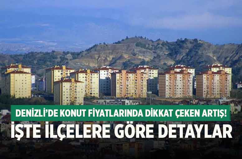 Denizli’de Konut Fiyatlarında Dikkat Çeken Artış! İşte İlçelere Göre Detaylar
