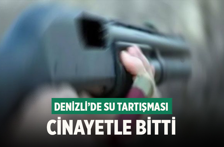 Denizli'de su tartışması cinayetle bitti 2 ölü