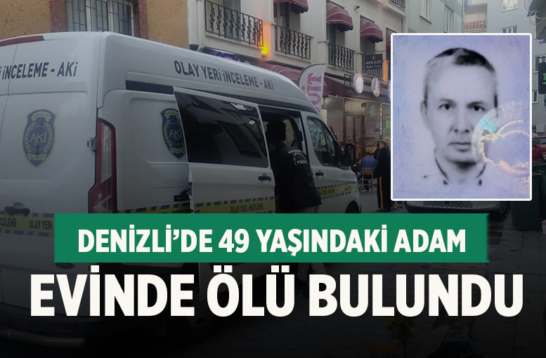 Denizli'de Şüpheli Ölüm; 49 Yaşındaki Şahıs Evinde Ölü Bulundu
