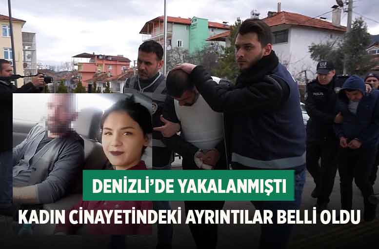 Denizli'de yakalanmıştı kadın cinayetindeki ayrıntılar belli oldu