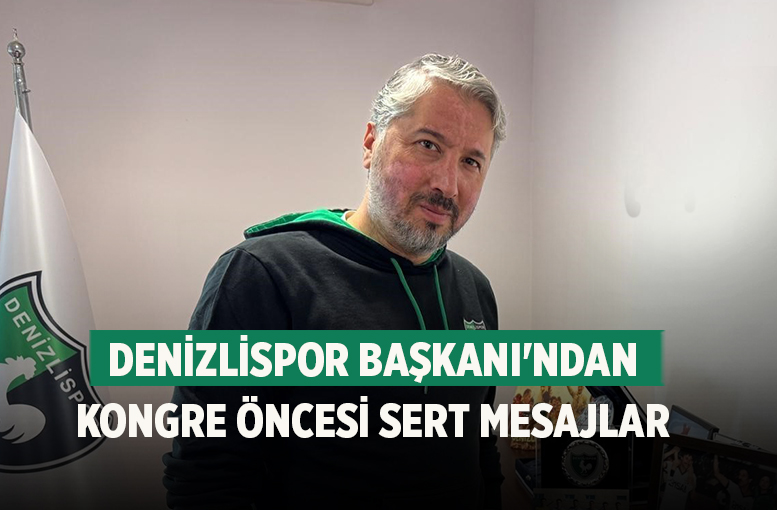 Denizlispor Başkanı'ndan Kongre Öncesi Sert Mesajlar