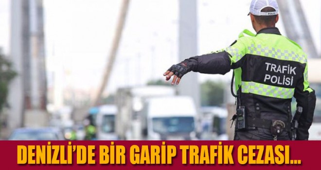 Denizli'de bir garip trafik cezası