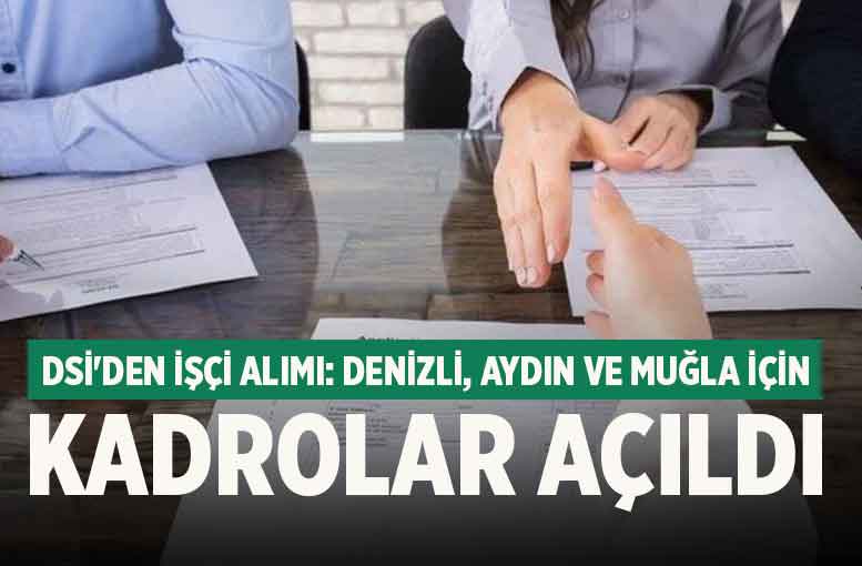 DSİ'den İşçi Alımı: Denizli, Aydın ve Muğla İçin Kadrolar Açıldı