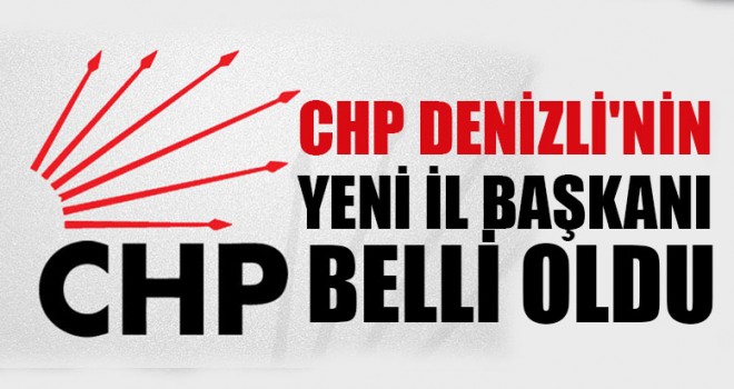 CHP Denizli'nin Yeni İl Başkanı Belli Oldu