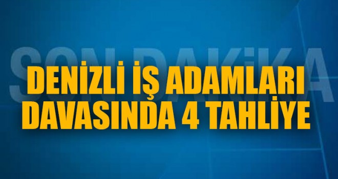 Denizli İş Adamları Davasında 4 Tahliye
