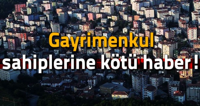 Gayrimenkul Sahiplerine Kötü Haber!
