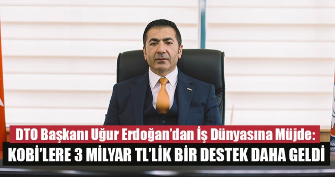 DTO Başkanı Uğur Erdoğan’dan İş Dünyasına Müjde: KOBİ’lere Bir Destek Daha