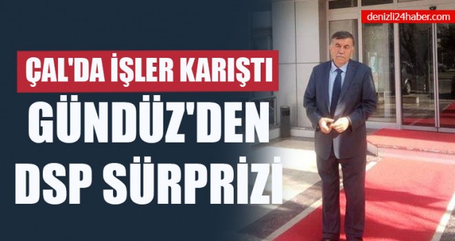 Çal'da İşler Karıştı Gündüz'den DSP Sürprizi