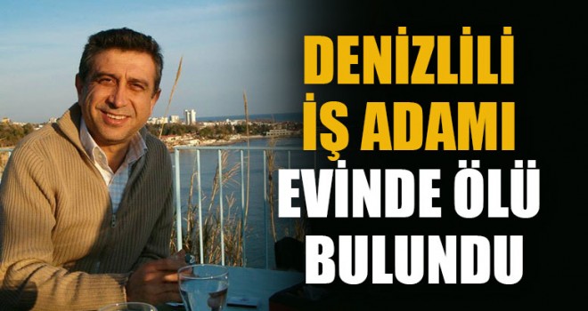 Denizlili İş Adamı Evinde Ölü Bulundu