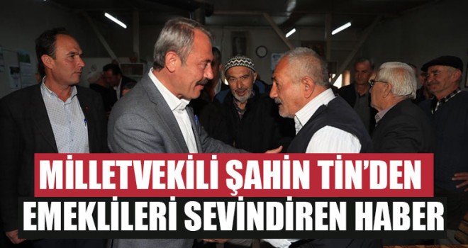 Milletvekili Şahin Tin’den Emeklileri Sevindiren Haber