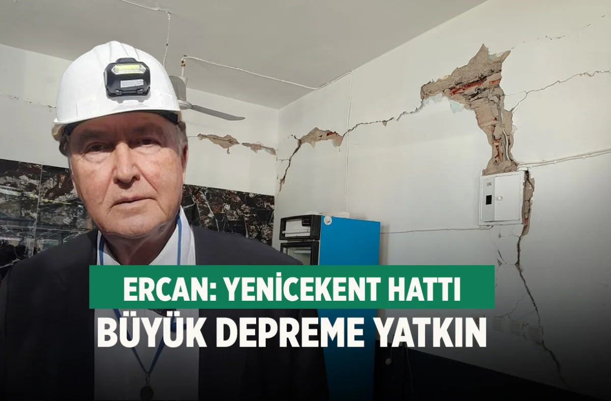 Ercan: Yenicekent hattı büyük depreme yatkın