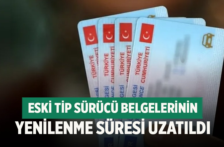 Eski tip ehliyetle ilgili flaş gelişme! Süre uzatıldı