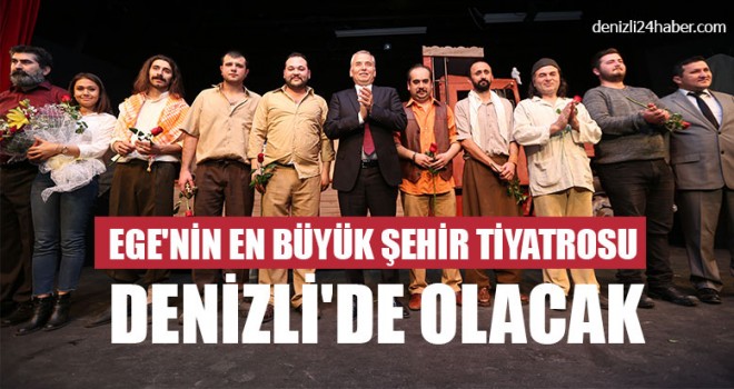 Ege'nin En Büyük Şehir Tiyatrosu Denizli'de Olacak