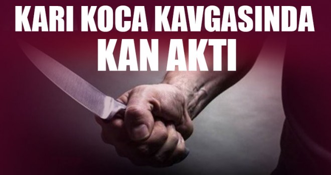 Karı Koca Kavgasında Kan Aktı