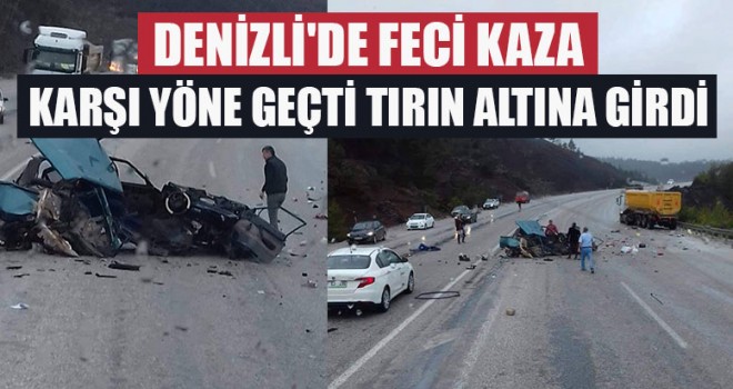 Denizli'de Feci Kaza Karşı Yöne Geçti Tırın Altına Girdi