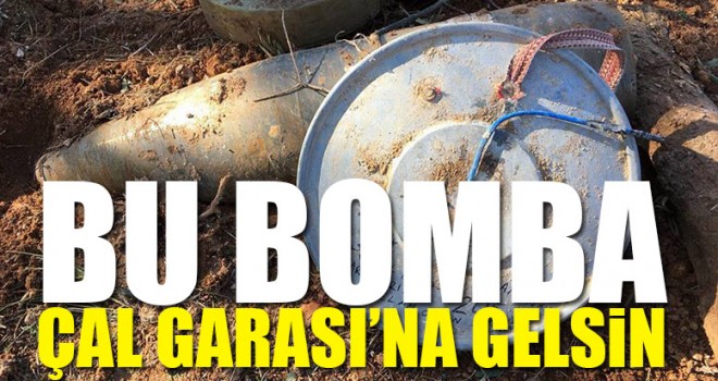Bu bomba Çal Garası’na gelsin