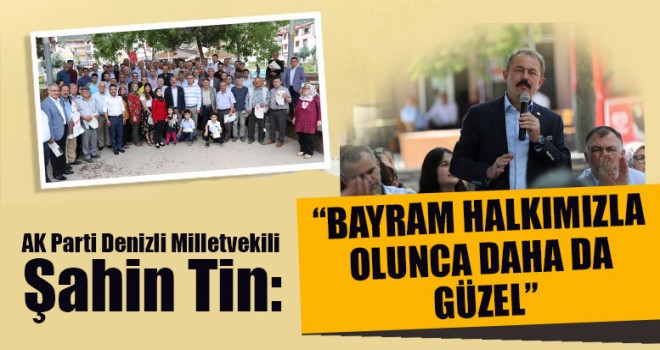 Milletvekili Tin; “Bayram Halkımızla Olunca Daha Da Güzel”