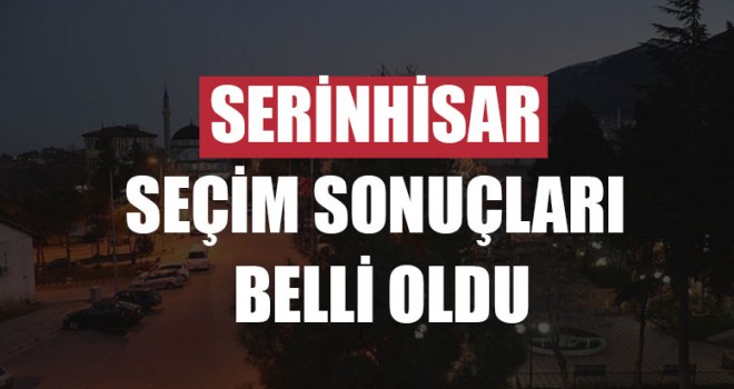 Serinhisar Seçim Sonuçları Belli Oldu