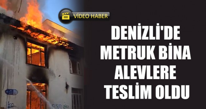 Denizli'de Metruk Bina Alevlere Teslim Oldu