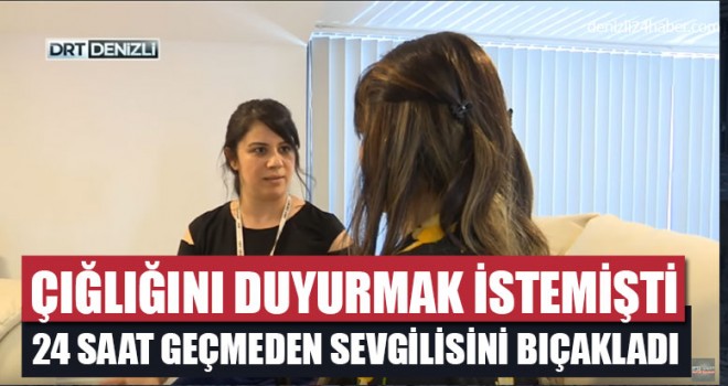 Çığlığını Duyurmak İstemişti 24 Saat Geçmeden Sevgilisini Bıçakladı
