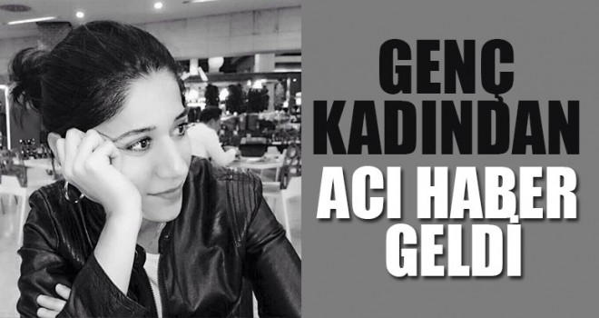 Genç Kadından Acı Haber Geldi